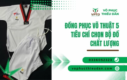 Đồng phục võ thuật 5 tiêu chí chọn bộ đồ chất lượng